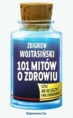 101 Mitów o Zdrowiu - Zbigniew Wojtasiński