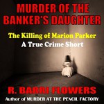 Murder of the Banker's Daughter: The Killing of Marion Parker, A True Crime Short - R. Barri Flowers, Angel Clark