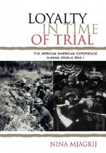 Loyalty in Time of Trial: The African American Experience During World War I (The African American History Series) - Nina Mjagkij