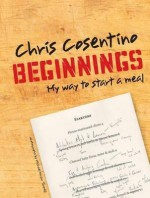 Beginnings: My Way To Start A Meal - Chris Cosentino, Michael Harlan Turkell