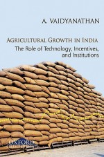 Agricultural Growth: The Role of Technology, Incentives, and Institutions - Vaidyanathan