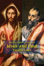 Jesus and Paul: Parallel Lives - Jerome Murphy-O'Connor