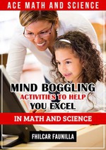 Ace Math and Science: Mind Boggling Activities to Help You Excel in Math and Science - Fhilcar Faunillan, Content Arcade Publishing