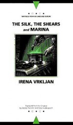 The Silk, the Shears and Marina; or, About Biography - Irena Vrkljan, Sibelan Forrester, Celia Hawkesworth