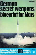 German Secret Weapons Blueprint for Mars (Ballentine's Illustrated History of World War II, weapons book No 5) - Brian J. Ford