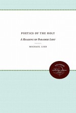 Poetics of the Holy: A Reading of Paradise Lost - Michael Lieb