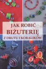 Jak robić biżuterię z drutu i koralików - Szwedkowicz Kostrzewa Magdalena