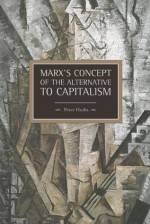 Marx's Concept of the Alternative to Capitalism - Peter Hudis