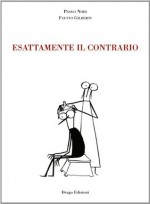 Esattamente il contrario - Paolo Nori, Fausto Gilberti