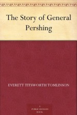 The story of General Pershing - Everett Titsworth Tomlinson