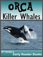 Orca - Killer Whales! Amazing facts, photos & video links to one of the world's most intelligent animals. Early Reader Books for Under 8's. (Amazing Animals Early Reader Books) - IC Beasties, IP Factly