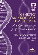 Genetics and Ethics in Health Care: New Questions in the Age of Genomics Health (American Nurses Association) - Rita Black Monsen