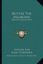 Mottke The Vagabond: Mottke Ganef (1917) - Sholem Ash, Isaac Goldberg