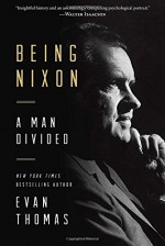 Being Nixon: A Man Divided - Evan Thomas