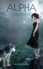 Alpha Divided (Alpha Girl) (Volume 3) - Aileen Erin