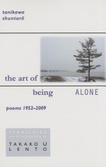 The Art of Being Alone: Poems, 1952-2009 - Shuntaro Tanikawa