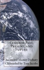 Goddess Past, Present, and Future - Ascended Master Djehuty, Tom Jacobs