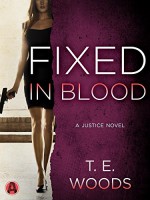 Fixed in Blood: A Justice Novel - T.E. Woods