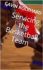 Servicing the Basketball Team: Muscle Jocks and Thugs in a Locker Room Downlow Tale (Servicing Macho Studs) - Gavin Rockhard