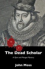 The Dead Scholar: A Quin and Morgan Mystery - John Moss