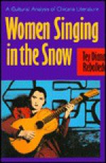 Women Singing in the Snow: A Cultural Analysis of Chicana Literature - Tey Diana Rebolledo