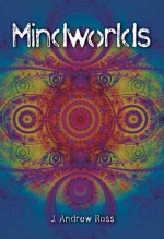 Mindworlds: A Decade of Conscioiusness Studies - J. Andrew Ross