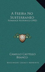 A Freira No Subterraneo: Romance Historico (1902) - Camilo Castelo Branco