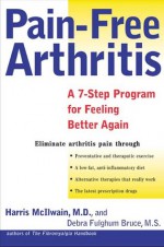 Pain-Free Arthritis: A 7-Step Plan for Feeling Better Again - Harris H. McIlwain, Debra Fulghum Bruce