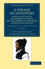 A Voyage of Discovery, Into the South Sea and Beering's Straits, for the Purpose of Exploring a North-East Passage: Undertaken in the Years 1815 181 - Otto Von Kotzebue, H E Lloyd