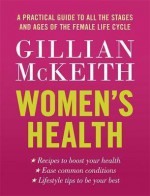 Women's Health: A Practical Guide To All The Stages And Ages Of The Female Life Cycle - Gillian McKeith