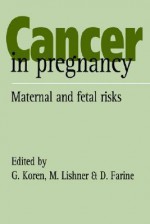 Cancer in Pregnancy: Maternal and Fetal Risks - G. Ed. Koren