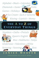 The A to Z of Everyday Things - Janice Weaver, Francis Blake