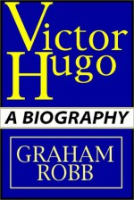 Victor Hugo: A Biography Part 1 Of 2 - Graham Robb