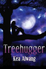 Treehugger (Based on a Dream, #1) - Kea Alwang