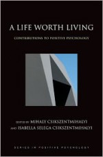 A Life Worth Living: Contributions to Positive Psychology (Series in Positive Psychology) - Mihaly Csikszentmihalyi