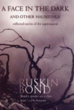 A Face in the Dark and Other Hauntings: Collected Stories of the Supernatural - Ruskin Bond