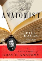 The Anatomist: A True Story of Gray's Anatomy - Bill Hayes