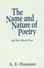 The Name and Nature of Poetry and Other Selected Prose - A.E. Housman