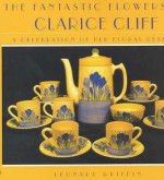 The Fantastic Flowers Of Clarice Cliff - Leonard Griffin