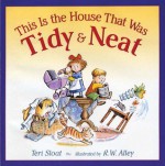 This Is the House That Was Tidy and Neat - Teri Sloat