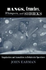 Bangs, Crunches, Whimpers, and Shrieks: Singularities and Acausalities in Relativistic Spacetimes - John Earman