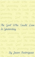 The Girl Who Could Live In Yesterday - Jason Rodriguez