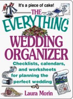 The Everything Wedding Organizer: Checklists, Calendars, and Worksheets for Planning the Perfect Wedding - Laura Morin, Barry Littmann, Joanna Hodges