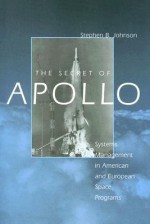 The Secret of Apollo: Systems Management in American and European Space Programs - Stephen B. Johnson