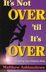 It's Not Over 'Til It's Over - Matthew Ashimolowo