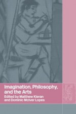 Imagination, Philosophy and the Arts - Matthew Kieran, Dominic McIver Lopes, Carlos A. Ball