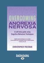 Overcoming Anorexia Nervosa: A Self-Help Guide Using Cognitive Behavioral Techniques (Large Print 16pt) - Chris Freeman