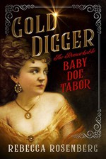 Gold Digger, The Remarkable Baby Doe Tabor - Rebecca Rosenberg