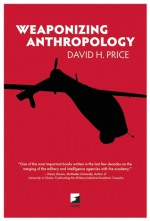 Weaponizing Anthropology: Social Science in Service of the Militarized State - David H. Price