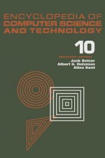 Encyclopedia of Computer Science and Technology, Volume 10: Linear and Matrix Algebra to Microorganisms: Computer-Assisted Identification - Jack Belzer, Allen Kent, Albert G. Holzman